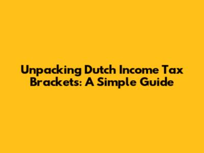 Unpacking Dutch Income Tax Brackets: A Simple Guide