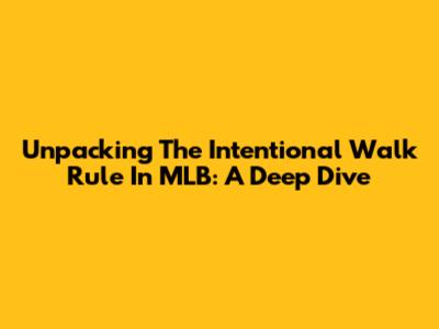 Unpacking The Intentional Walk Rule In MLB: A Deep Dive