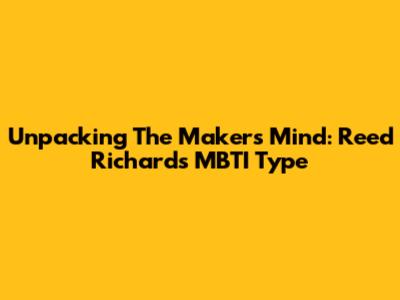 Unpacking The Maker's Mind: Reed Richards' MBTI Type