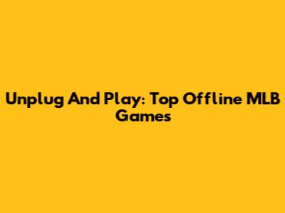 Unplug And Play: Top Offline MLB Games