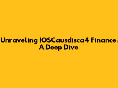 Unraveling IOSCausdisca4 Finance: A Deep Dive