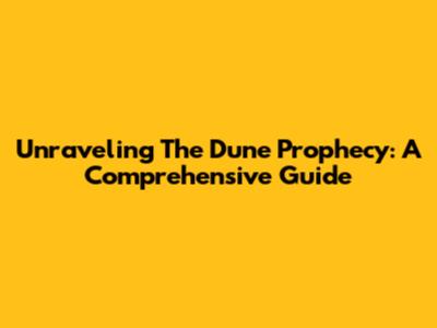 Unraveling The Dune Prophecy: A Comprehensive Guide