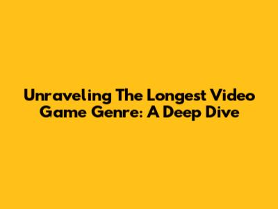 Unraveling The Longest Video Game Genre: A Deep Dive
