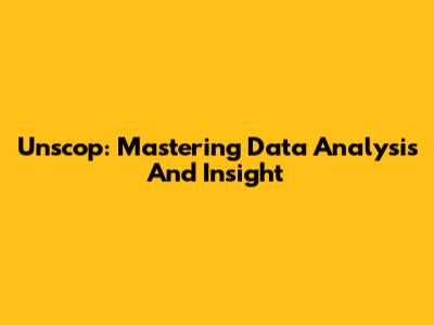 Unscop: Mastering Data Analysis And Insight