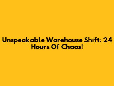 Unspeakable Warehouse Shift: 24 Hours Of Chaos!