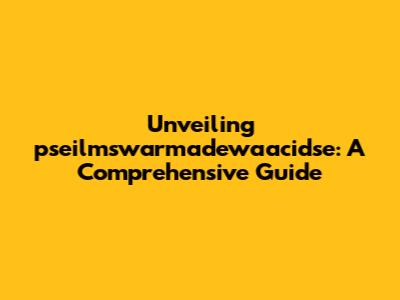 Unveiling 'pseilmswarmadewaacidse': A Comprehensive Guide