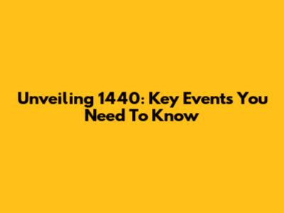 Unveiling 1440: Key Events You Need To Know