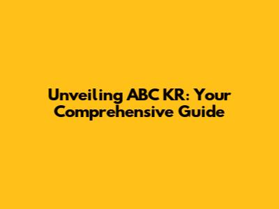 Unveiling ABC KR: Your Comprehensive Guide