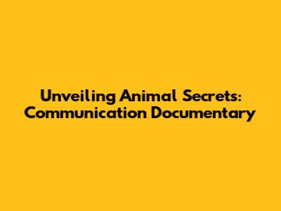 Unveiling Animal Secrets: Communication Documentary