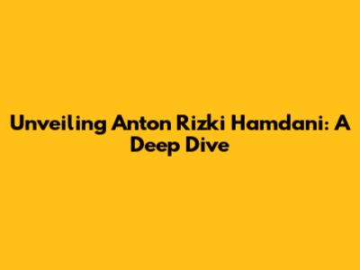 Unveiling Anton Rizki Hamdani: A Deep Dive