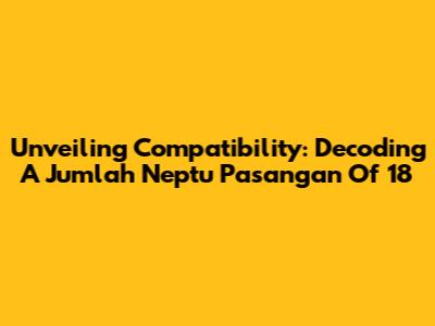 Unveiling Compatibility: Decoding A 'Jumlah Neptu Pasangan' Of 18