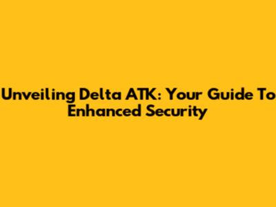 Unveiling Delta ATK: Your Guide To Enhanced Security