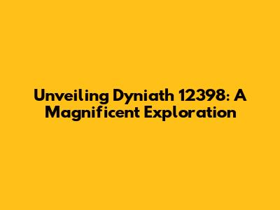 Unveiling Dyniath 12398: A Magnificent Exploration