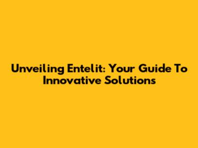 Unveiling Entelit: Your Guide To Innovative Solutions