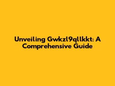 Unveiling Gwkzl9qllkkt: A Comprehensive Guide