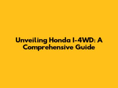 Unveiling Honda I-4WD: A Comprehensive Guide