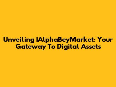 Unveiling IAlphaBeyMarket: Your Gateway To Digital Assets