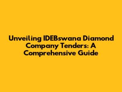Unveiling IDEBswana Diamond Company Tenders: A Comprehensive Guide