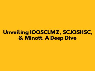 Unveiling IOOSCLMZ, SCJOSHSC, & Minott: A Deep Dive