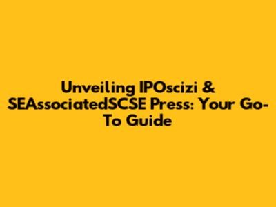 Unveiling IPOscizi & SEAssociatedSCSE Press: Your Go-To Guide