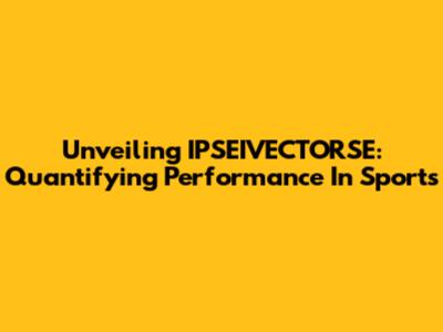 Unveiling IPSEIVECTORSE: Quantifying Performance In Sports