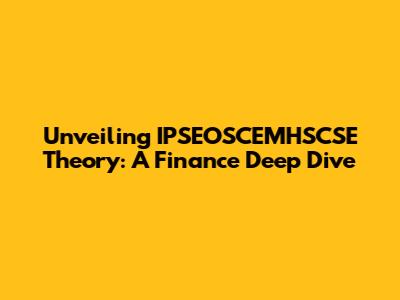 Unveiling IPSEOSCEMHSCSE Theory: A Finance Deep Dive