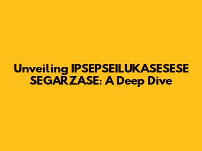 Unveiling IPSEPSEILUKASESESE SEGARZASE: A Deep Dive