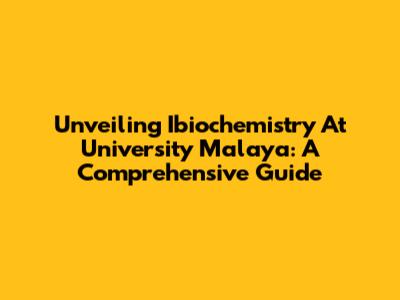 Unveiling Ibiochemistry At University Malaya: A Comprehensive Guide