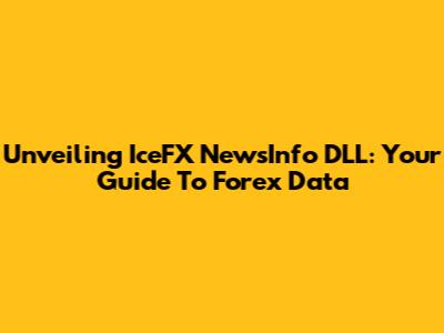 Unveiling IceFX NewsInfo DLL: Your Guide To Forex Data