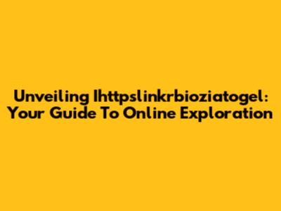 Unveiling Ihttpslinkrbioziatogel: Your Guide To Online Exploration