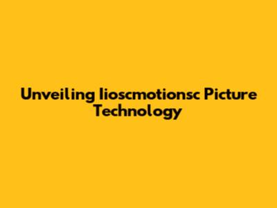 Unveiling Iioscmotionsc Picture Technology