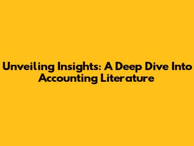 Unveiling Insights: A Deep Dive Into Accounting Literature