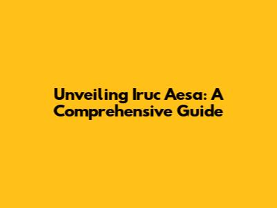 Unveiling Iruc Aesa: A Comprehensive Guide