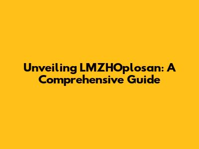 Unveiling LMZHOplosan: A Comprehensive Guide