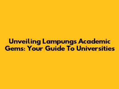 Unveiling Lampung's Academic Gems: Your Guide To Universities