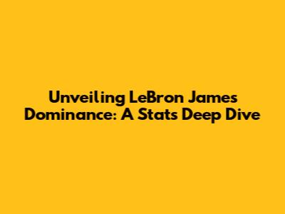 Unveiling LeBron James' Dominance: A Stats Deep Dive