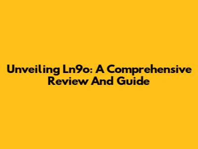Unveiling Ln9o: A Comprehensive Review And Guide