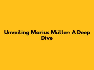 Unveiling Marius Müller: A Deep Dive