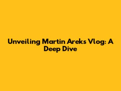 Unveiling Martin Arek's Vlog: A Deep Dive