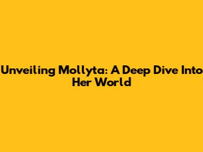Unveiling Mollyta: A Deep Dive Into Her World