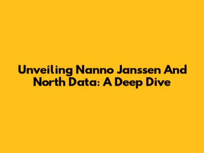 Unveiling Nanno Janssen And North Data: A Deep Dive