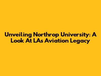 Unveiling Northrop University: A Look At LA's Aviation Legacy