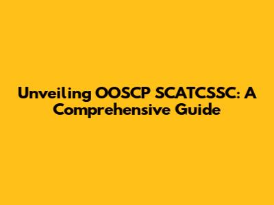 Unveiling OOSCP SCATCSSC: A Comprehensive Guide