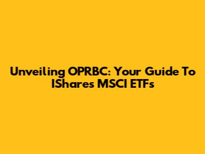 Unveiling OPRBC: Your Guide To IShares MSCI ETFs