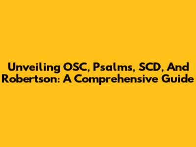 Unveiling OSC, Psalms, SCD, And Robertson: A Comprehensive Guide