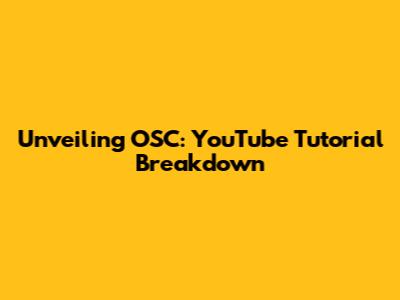Unveiling OSC: YouTube Tutorial Breakdown