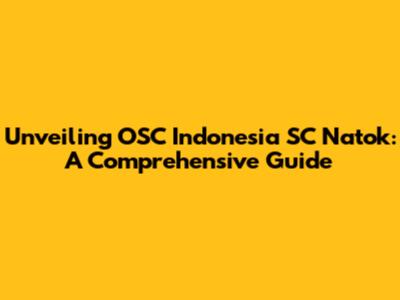 Unveiling OSC Indonesia SC Natok: A Comprehensive Guide