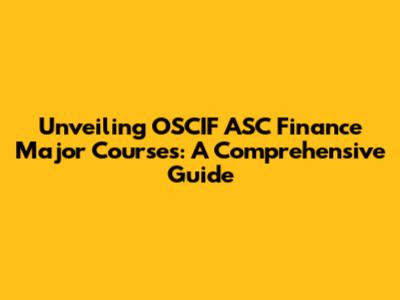 Unveiling OSCIF ASC Finance Major Courses: A Comprehensive Guide