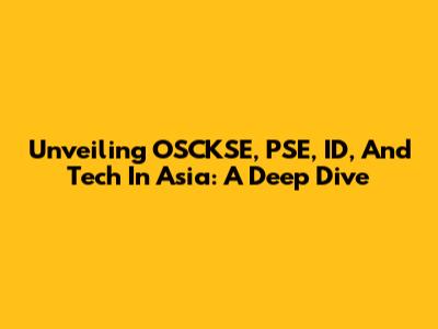 Unveiling OSCKSE, PSE, ID, And Tech In Asia: A Deep Dive