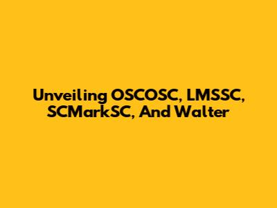 Unveiling OSCOSC, LMSSC, SCMarkSC, And Walter